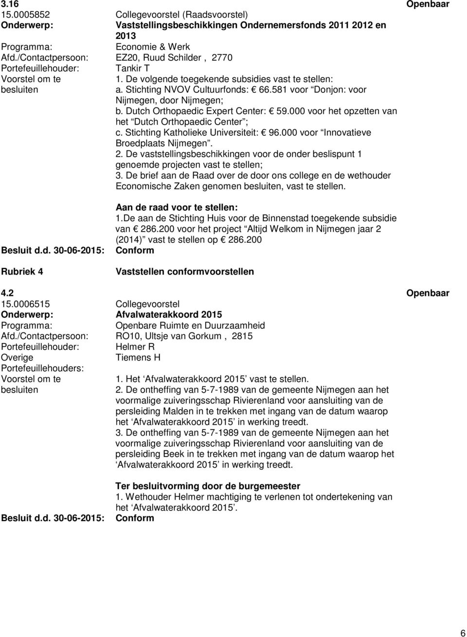 581 voor Donjon: voor Nijmegen, door Nijmegen; b. Dutch Orthopaedic Expert Center: 59.000 voor het opzetten van het Dutch Orthopaedic Center ; c. Stichting Katholieke Universiteit: 96.