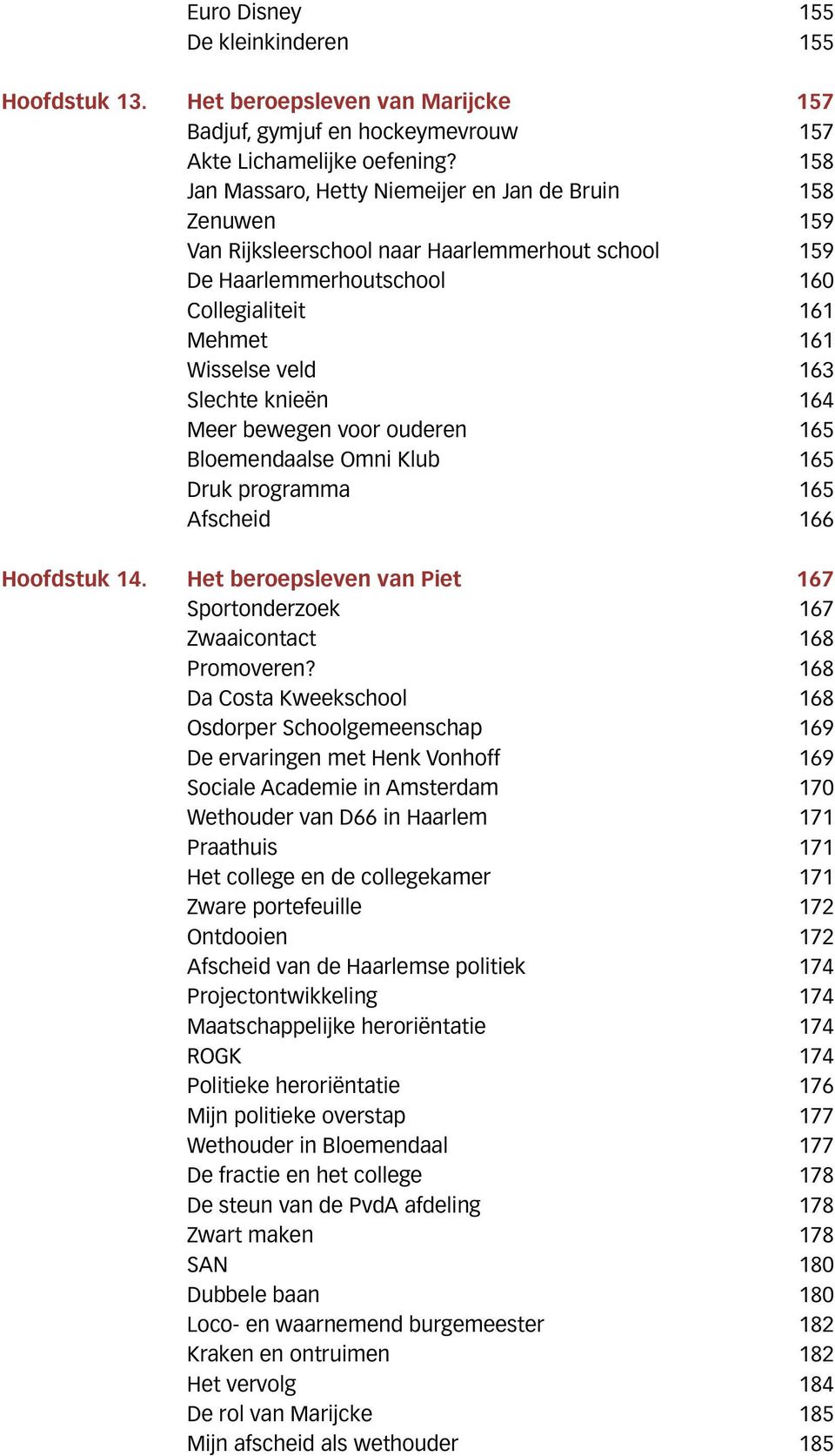 knieën 164 Meer bewegen voor ouderen 165 Bloemendaalse Omni Klub 165 Druk programma 165 Afscheid 166 Hoofdstuk 14. Het beroepsleven van Piet 167 Sportonderzoek 167 Zwaaicontact 168 Promoveren?