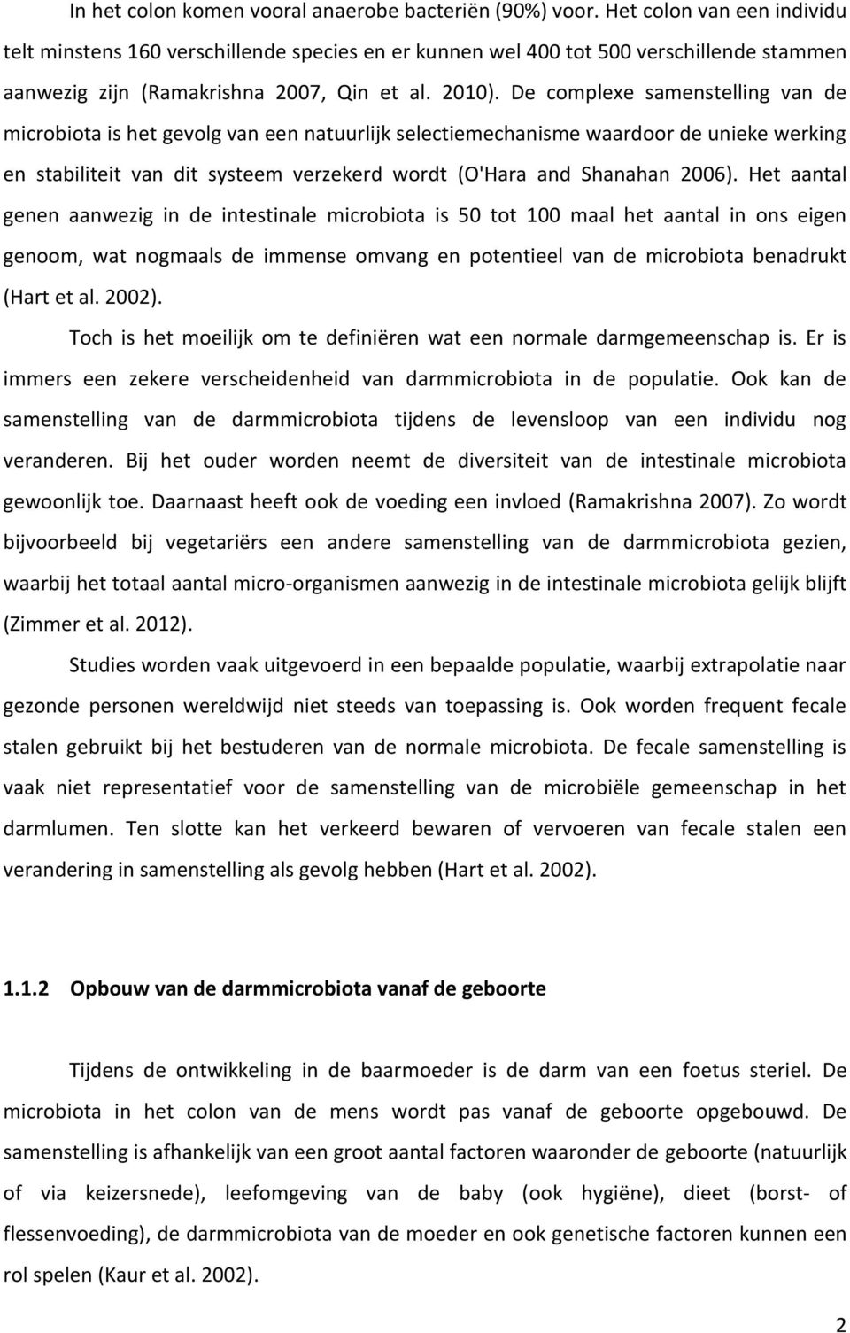 De complexe samenstelling van de microbiota is het gevolg van een natuurlijk selectiemechanisme waardoor de unieke werking en stabiliteit van dit systeem verzekerd wordt (O'Hara and Shanahan 2006).