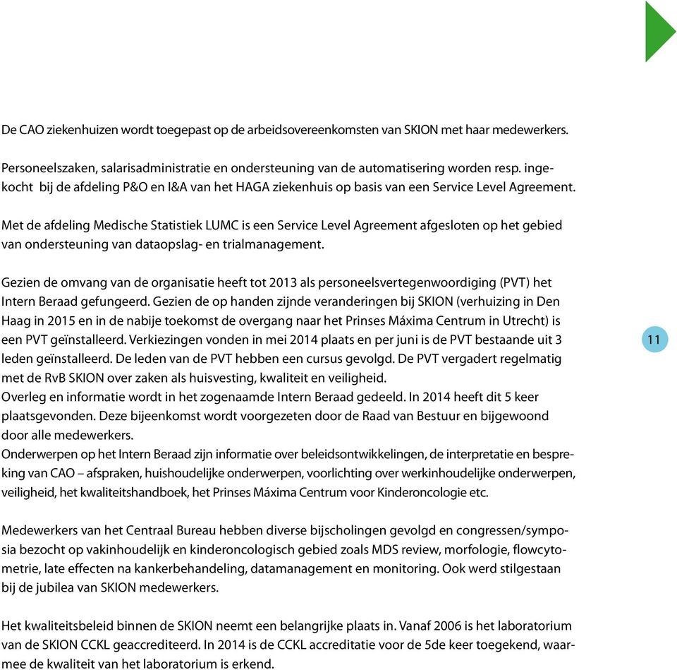 Met de afdeling Medische Statistiek LUMC is een Service Level Agreement afgesloten op het gebied van ondersteuning van dataopslag- en trialmanagement.