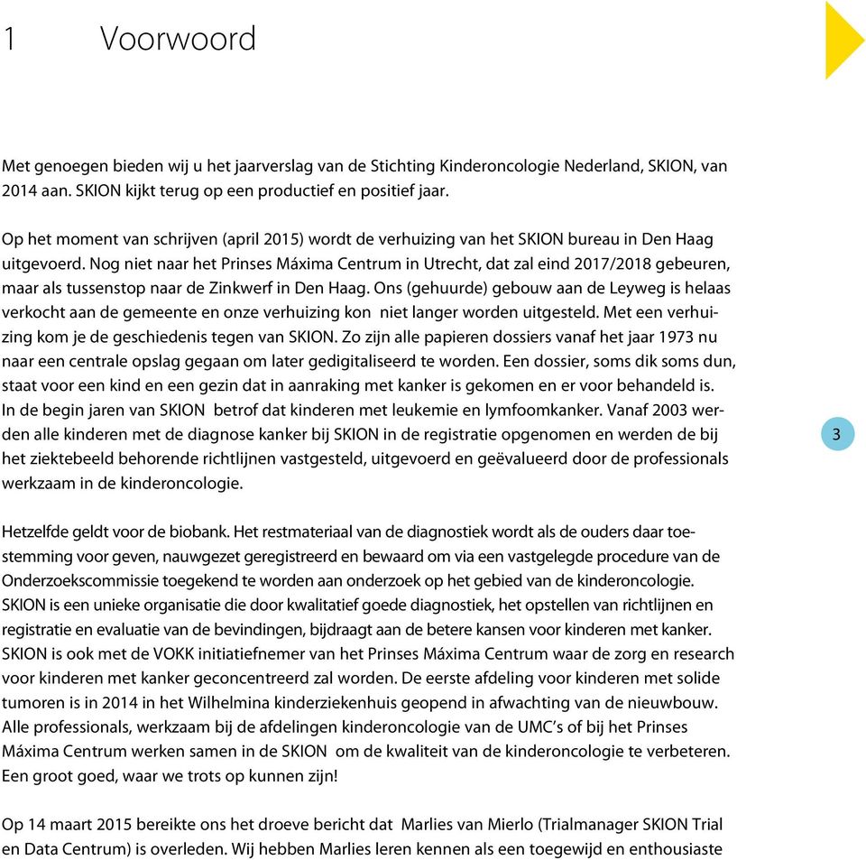 Nog niet naar het Prinses Máxima Centrum in Utrecht, dat zal eind 2017/2018 gebeuren, maar als tussenstop naar de Zinkwerf in Den Haag.