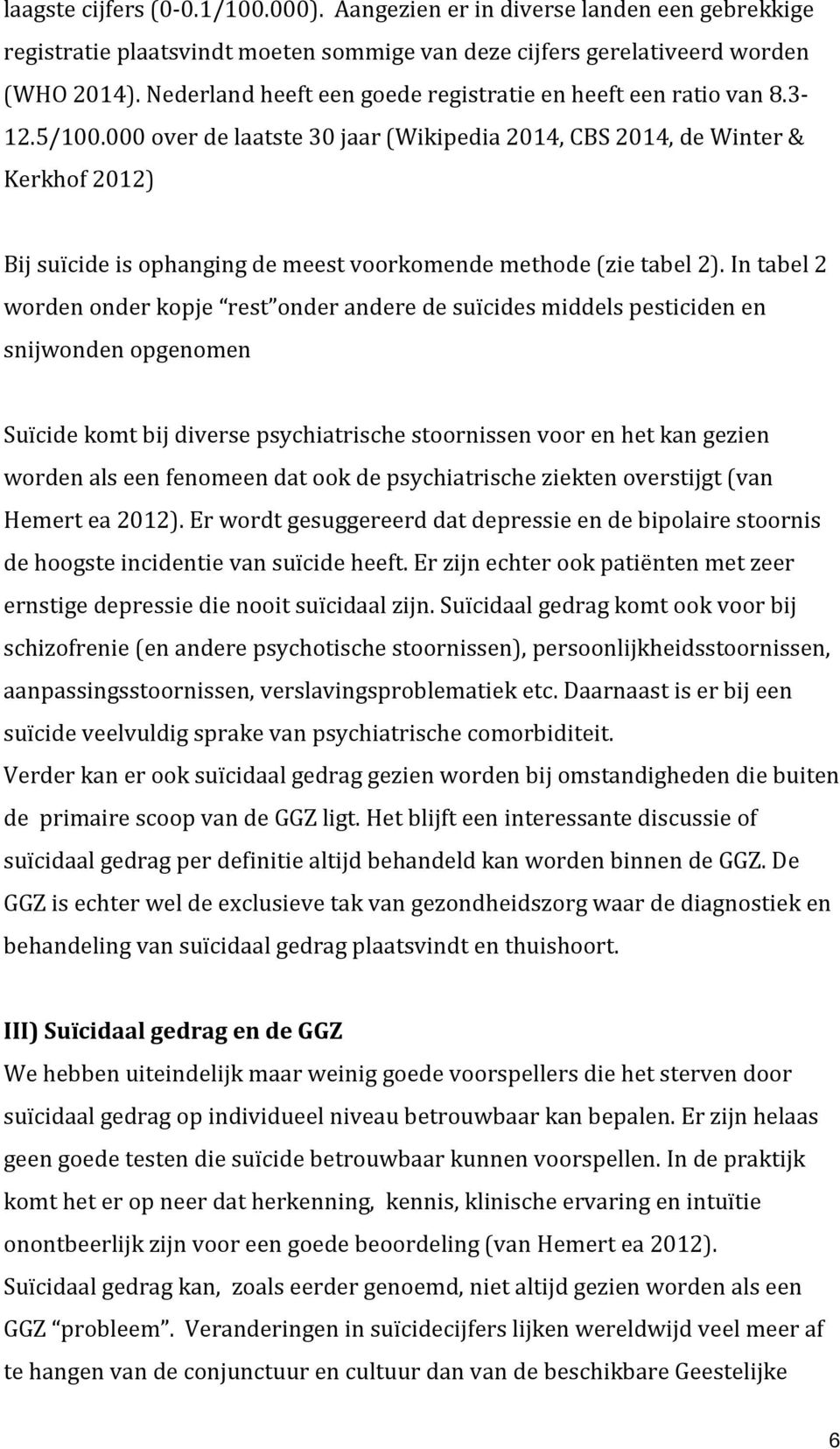 000 over de laatste 30 jaar (Wikipedia 2014, CBS 2014, de Winter & Kerkhof 2012) Bij suïcide is ophanging de meest voorkomende methode (zie tabel 2).