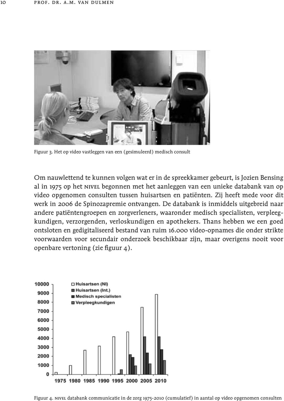 van een unieke databank van op video opgenomen consulten tussen huisartsen en patiënten. Zij heeft mede voor dit werk in 2006 de Spinozapremie ontvangen.