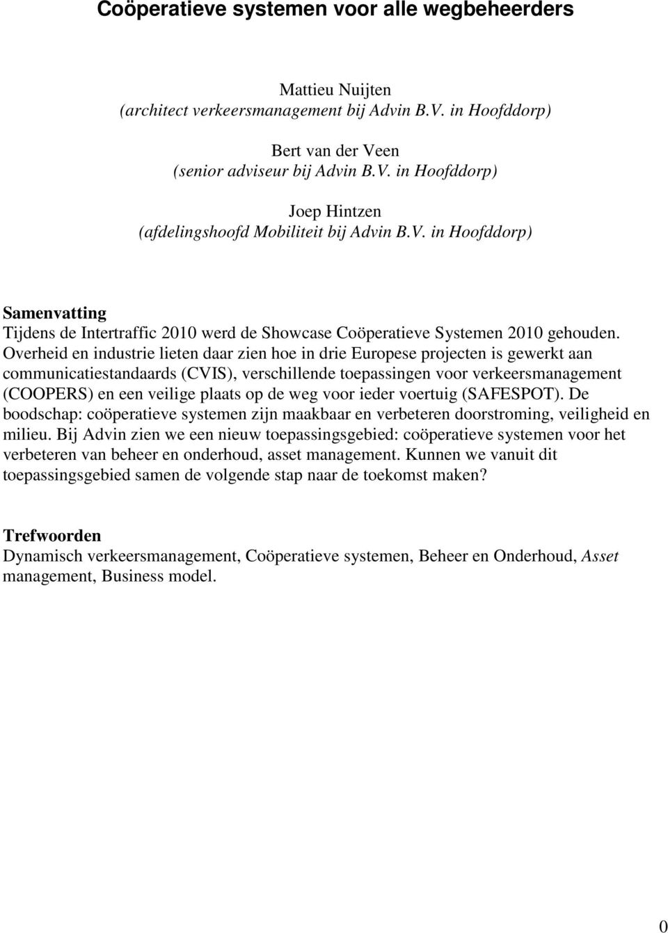 Overheid en industrie lieten daar zien hoe in drie Europese projecten is gewerkt aan communicatiestandaards (CVIS), verschillende toepassingen voor verkeersmanagement (COOPERS) en een veilige plaats