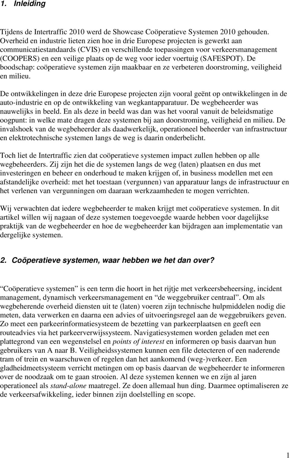 de weg voor ieder voertuig (SAFESPOT). De boodschap: coöperatieve systemen zijn maakbaar en ze verbeteren doorstroming, veiligheid en milieu.