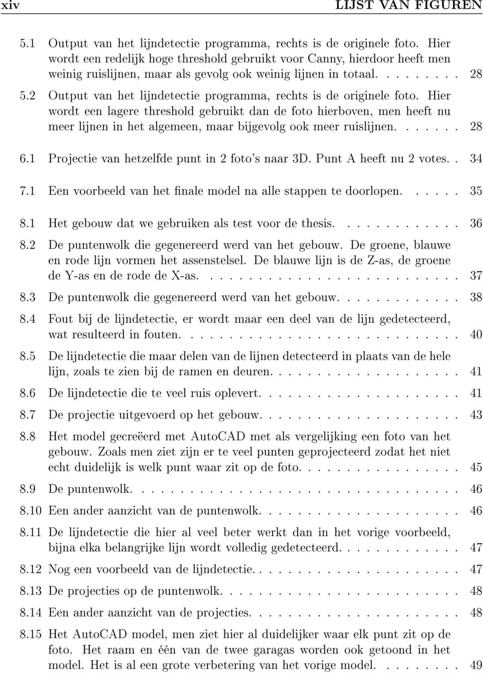 2 Output van het lijndetectie programma, rechts is de originele foto.