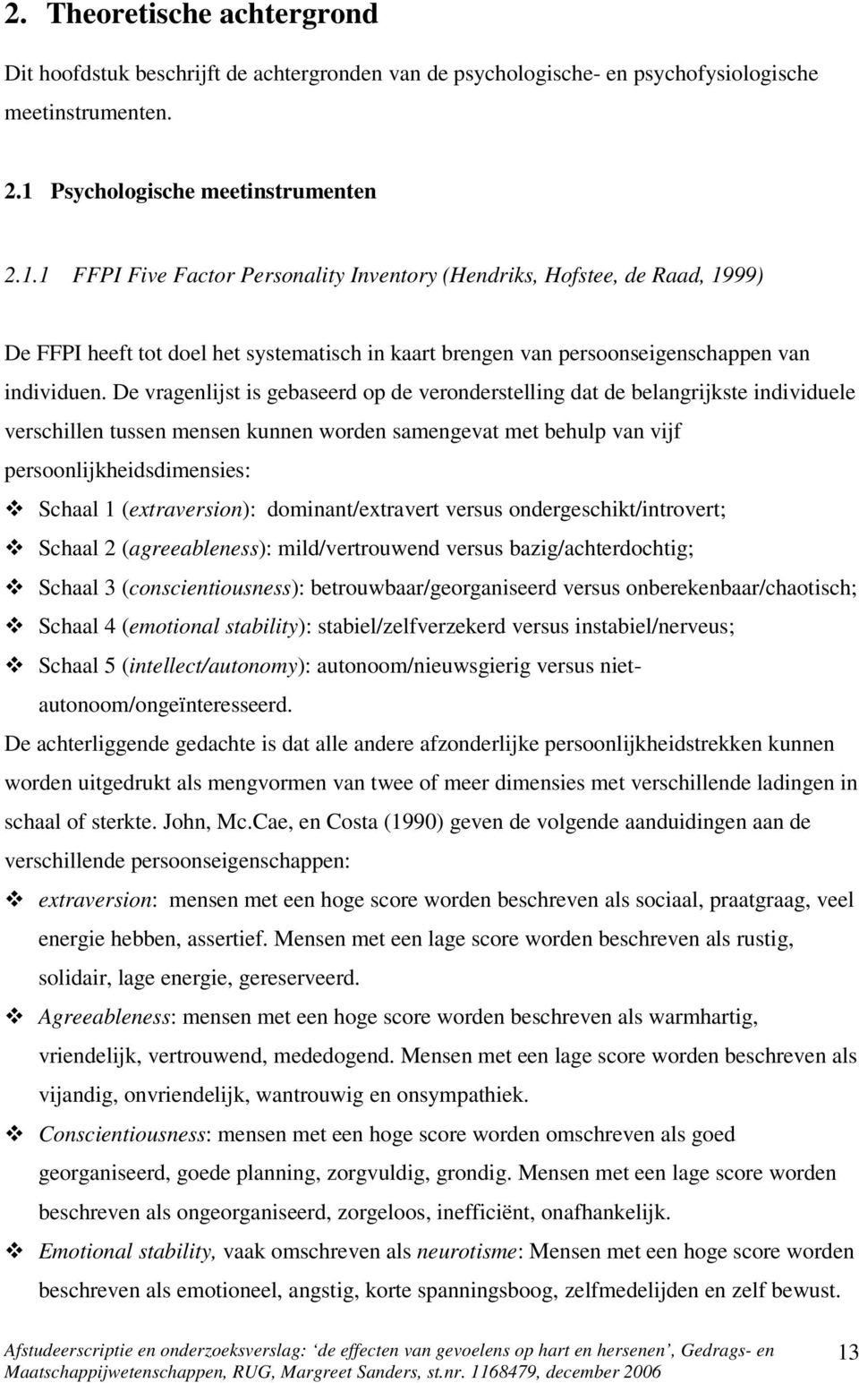 1 FFPI Five Factor Personality Inventory (Hendriks, Hofstee, de Raad, 1999) De FFPI heeft tot doel het systematisch in kaart brengen van persoonseigenschappen van individuen.