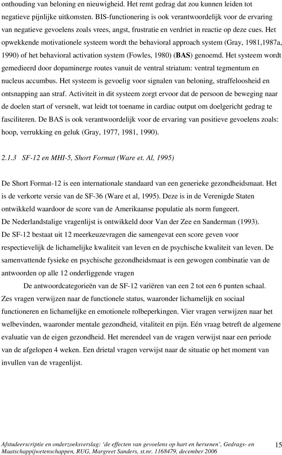 Het opwekkende motivationele systeem wordt the behavioral approach system (Gray, 1981,1987a, 1990) of het behavioral activation system (Fowles, 1980) (BAS) genoemd.