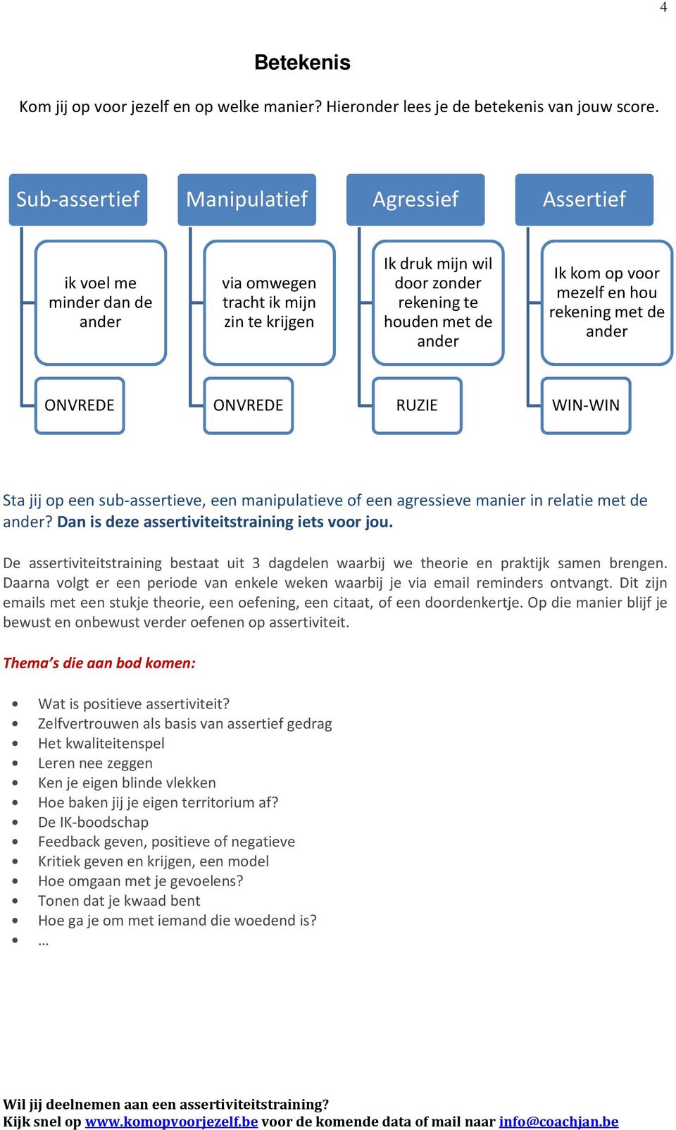 rekening met de ONVREDE ONVREDE RUZIE WIN-WIN Sta jij op een sub-assertieve, een manipulatieve of een agressieve manier in relatie met de? Dan is deze assertiviteitstraining iets voor jou.