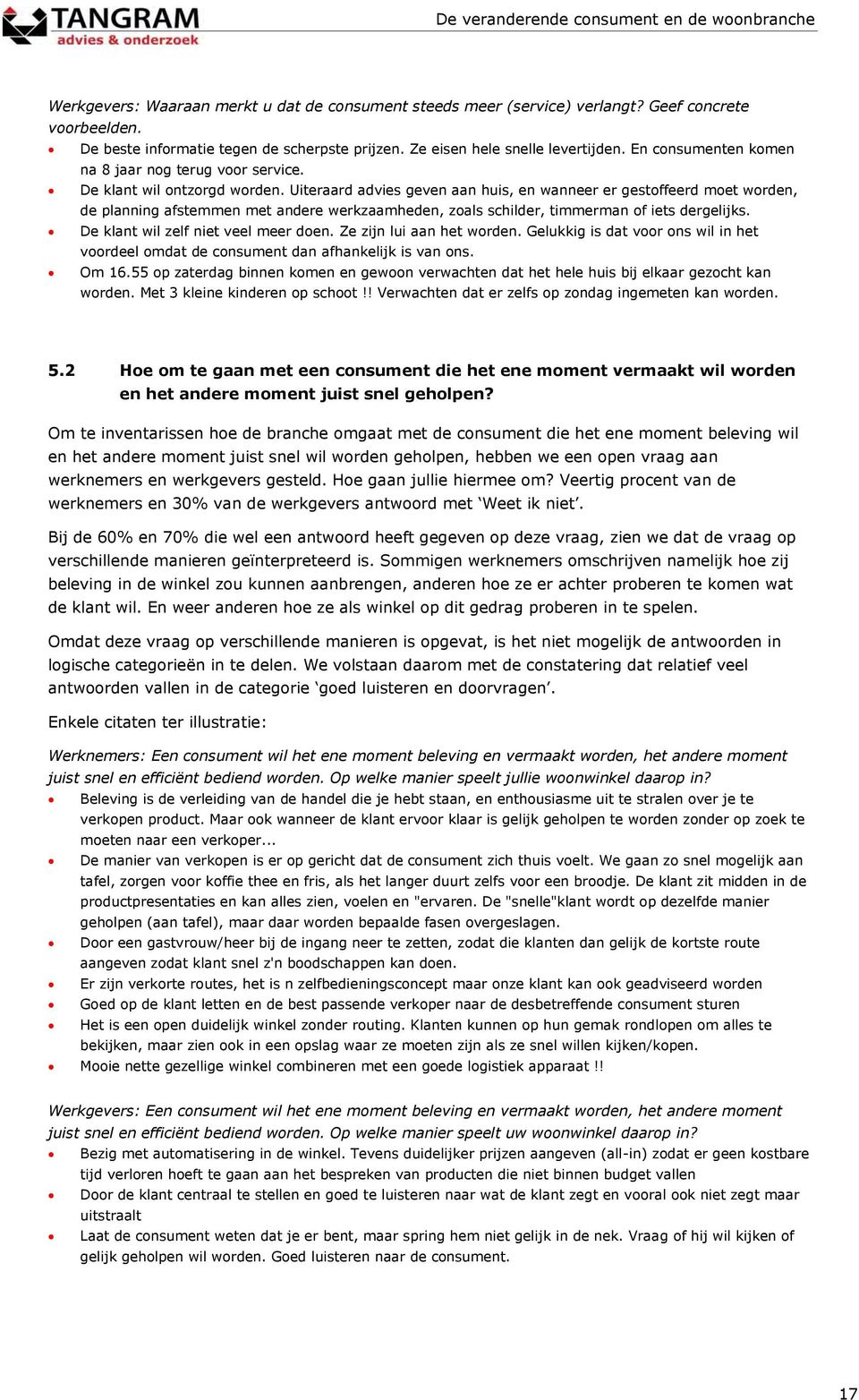 Uiteraard advies geven aan huis, en wanneer er gestoffeerd moet worden, de planning afstemmen met andere werkzaamheden, zoals schilder, timmerman of iets dergelijks.