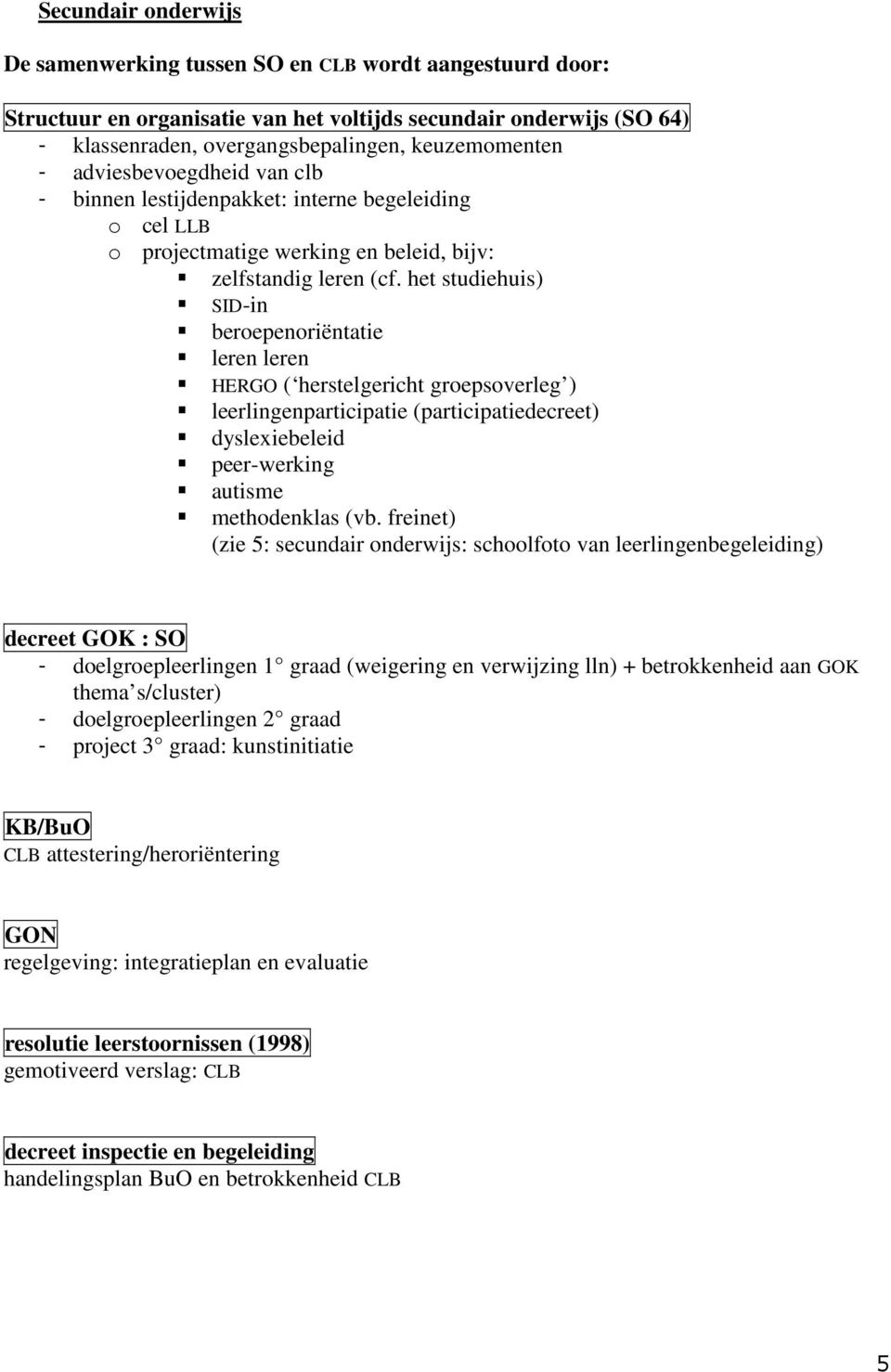 het studiehuis) SID-in beroepenoriëntatie leren leren HERGO ( herstelgericht groepsoverleg ) leerlingenparticipatie (participatiedecreet) dyslexiebeleid peer-werking autisme methodenklas (vb.