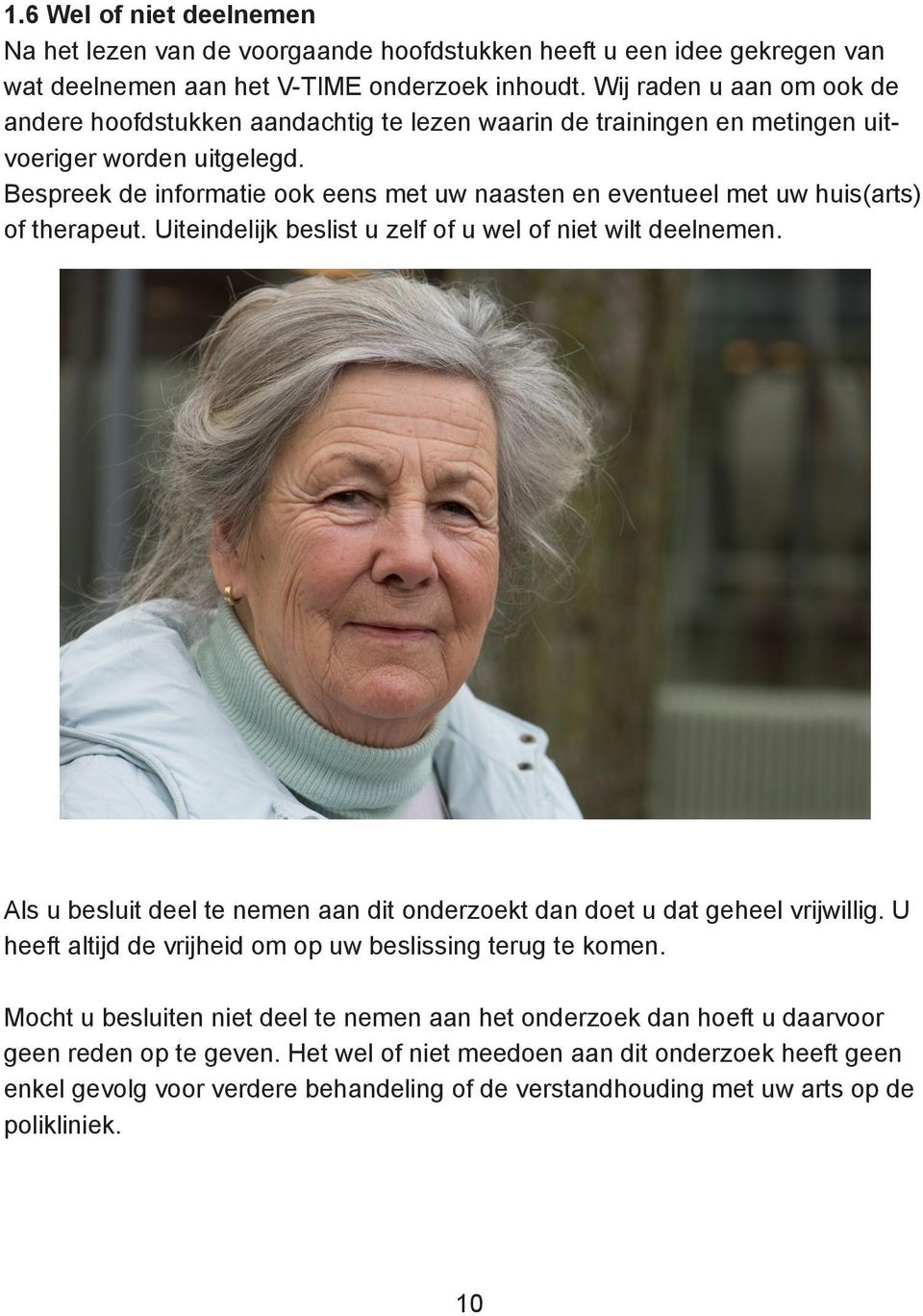 Bespreek de informatie ook eens met uw naasten en eventueel met uw huis(arts) of therapeut. Uiteindelijk beslist u zelf of u wel of niet wilt deelnemen.