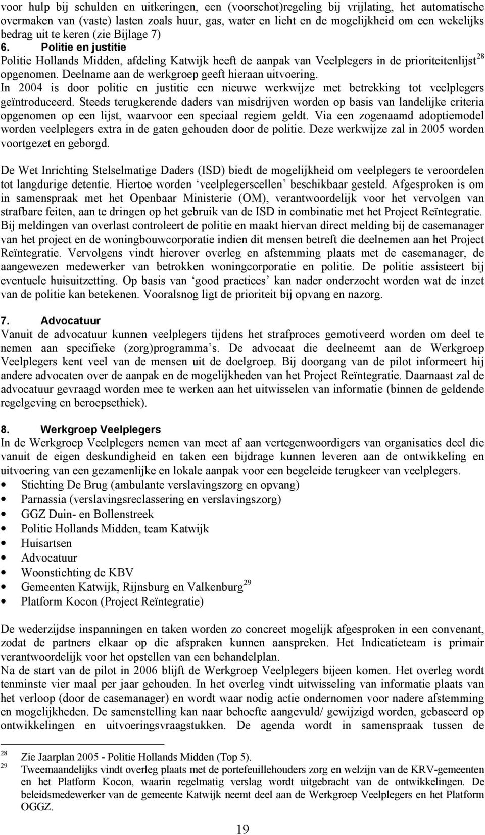 Deelname aan de werkgroep geeft hieraan uitvoering. In 2004 is door politie en justitie een nieuwe werkwijze met betrekking tot veelplegers geïntroduceerd.