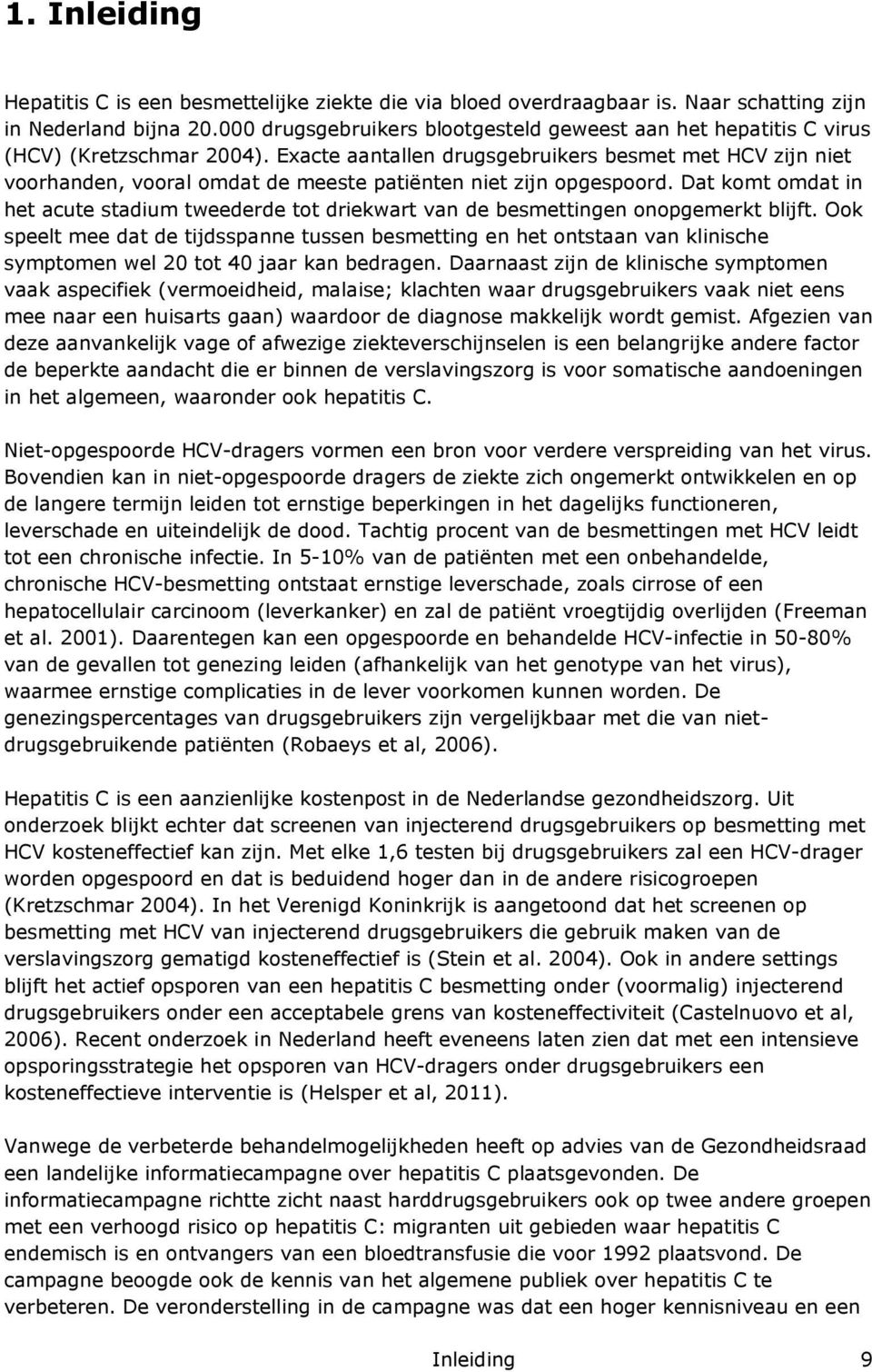 Exacte aantallen drugsgebruikers besmet met HCV zijn niet voorhanden, vooral omdat de meeste patiënten niet zijn opgespoord.