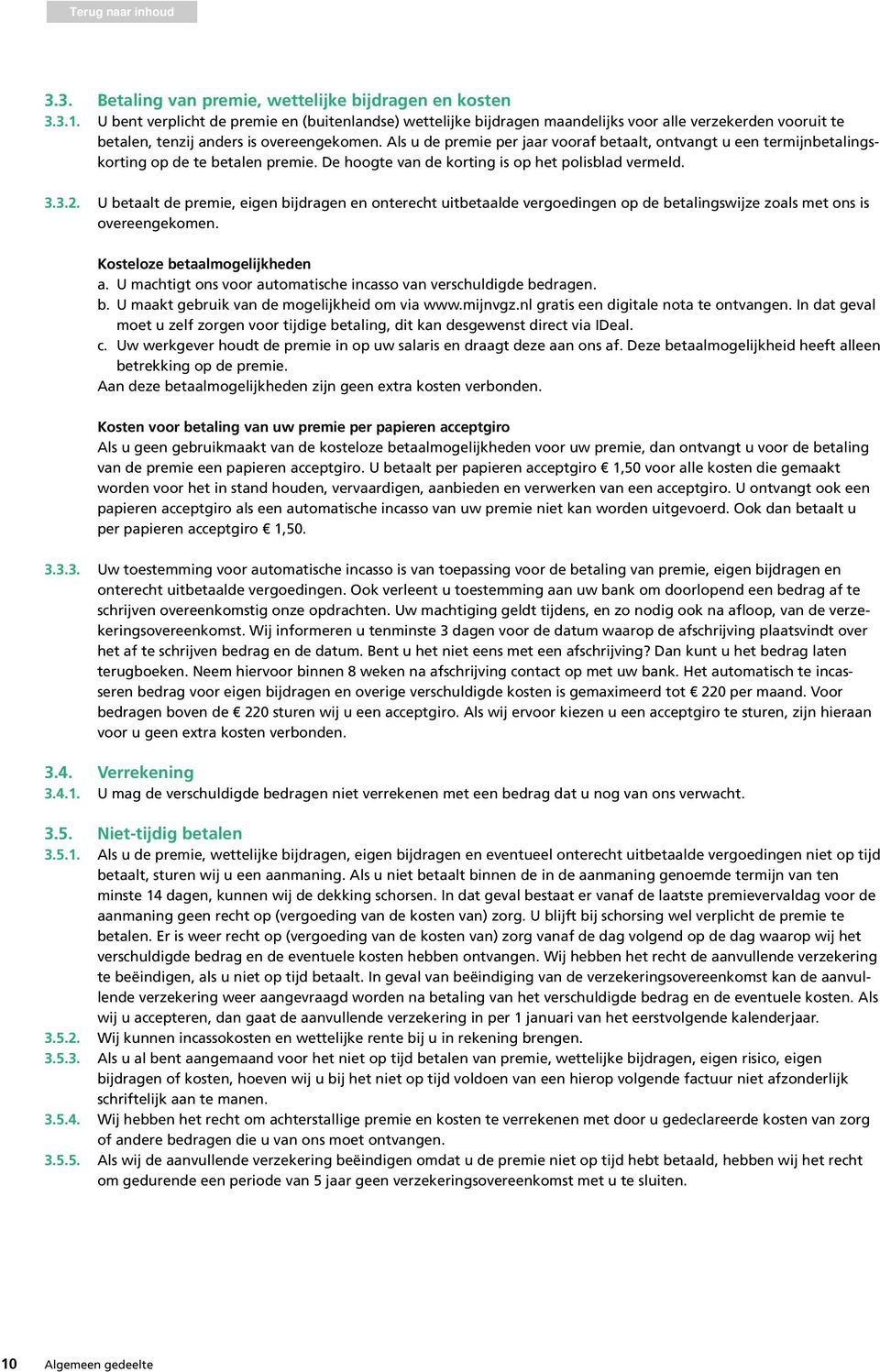 Als u de premie per jaar vooraf betaalt, ontvangt u een termijnbetalingskorting op de te betalen premie. De hoogte van de korting is op het polisblad vermeld. 3.3.2.