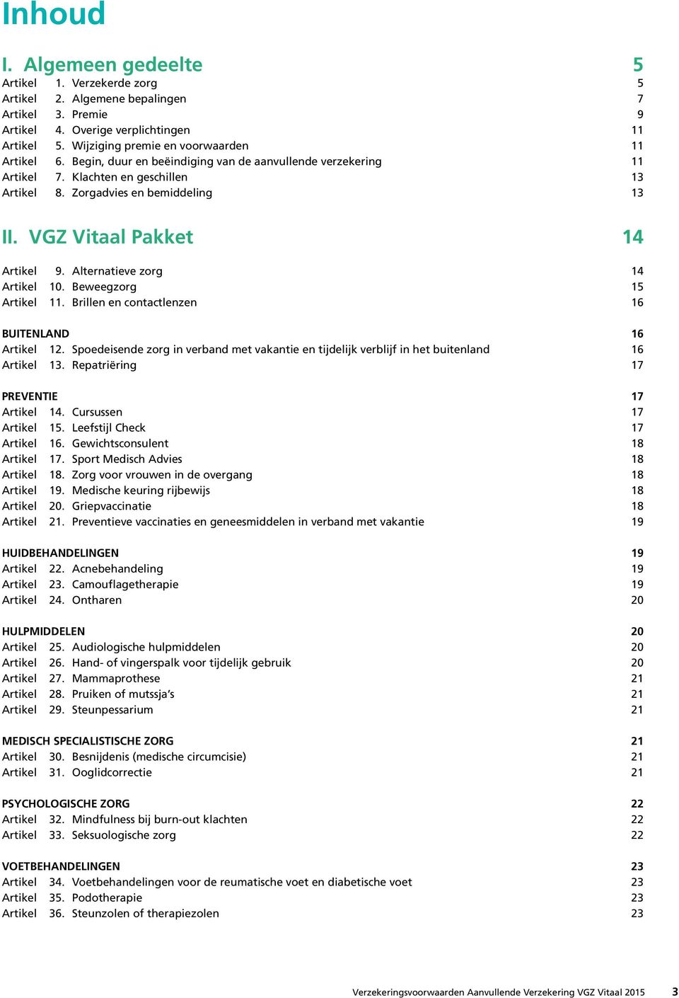 VGZ Vitaal Pakket 14 Artikel 9. Alternatieve zorg 14 Artikel 10. Beweegzorg 15 Artikel 11. Brillen en contactlenzen 16 BUITENLAND 16 Artikel 12.