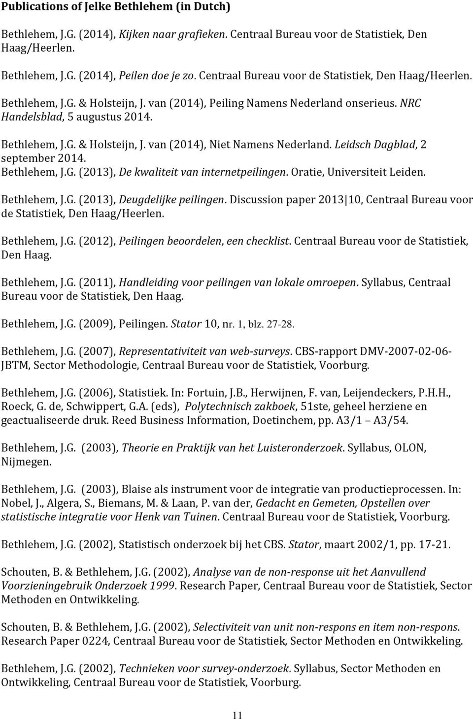 Leidsch Dagblad, 2 september 2014. Bethlehem, J.G. (2013), De kwaliteit van internetpeilingen. Oratie, Universiteit Leiden. Bethlehem, J.G. (2013), Deugdelijke peilingen.