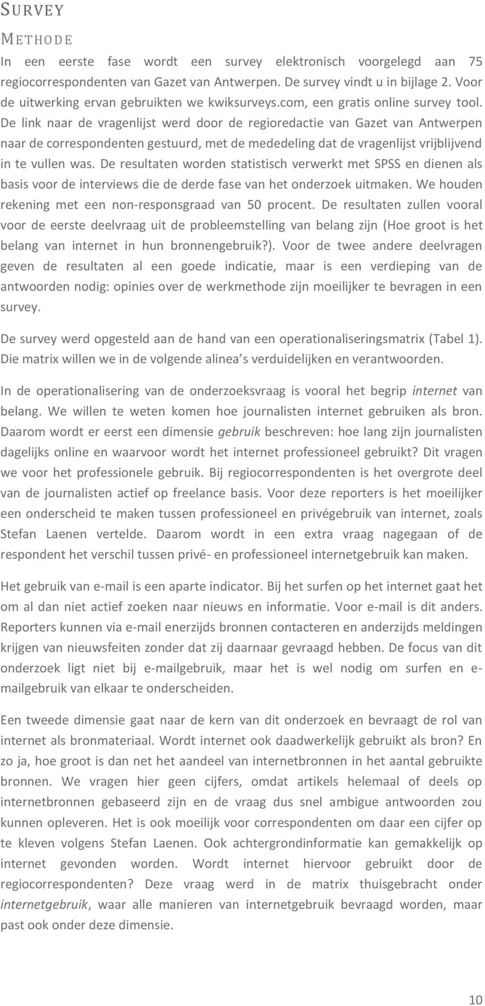 De link naar de vragenlijst werd door de regioredactie van Gazet van Antwerpen naar de correspondenten gestuurd, met de mededeling dat de vragenlijst vrijblijvend in te vullen was.