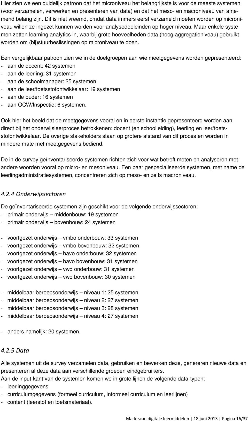 Maar enkele systemen zetten learning analytics in, waarbij grote hoeveelheden data (hoog aggregatieniveau) gebruikt worden om (bij)stuurbeslissingen op microniveau te doen.