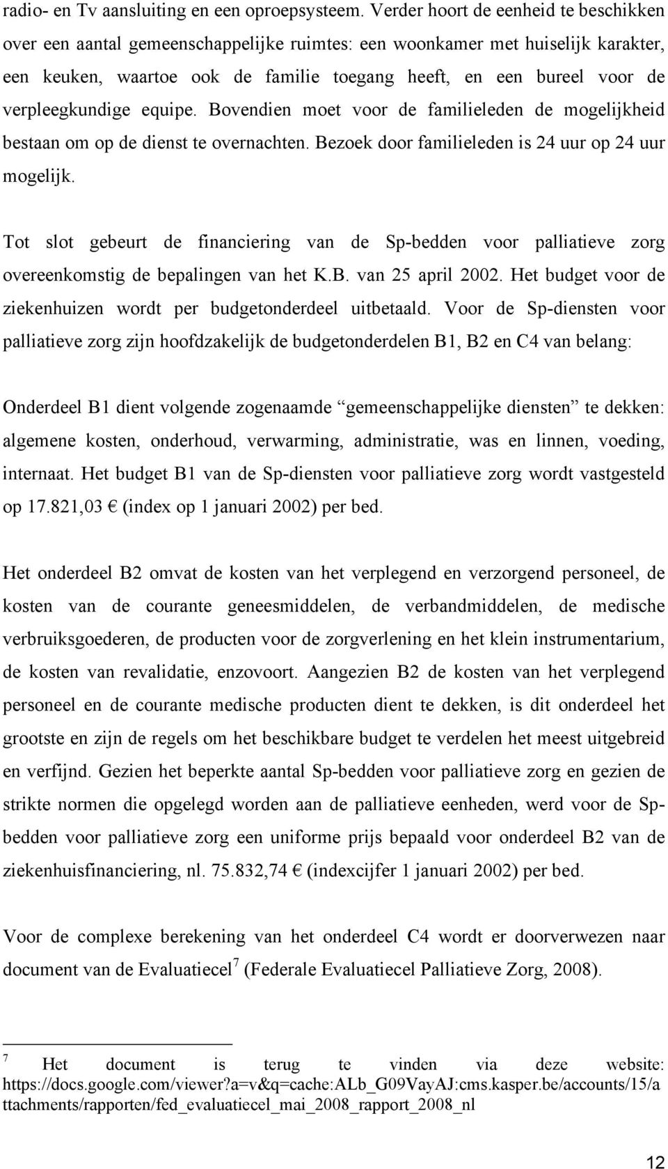 verpleegkundige equipe. Bovendien moet voor de familieleden de mogelijkheid bestaan om op de dienst te overnachten. Bezoek door familieleden is 24 uur op 24 uur mogelijk.