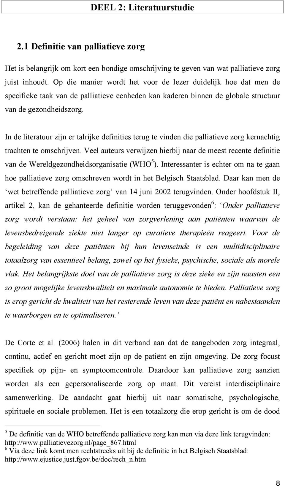 In de literatuur zijn er talrijke definities terug te vinden die palliatieve zorg kernachtig trachten te omschrijven.