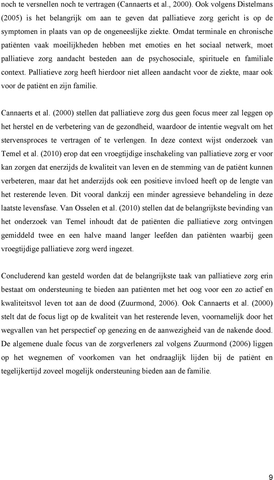 Omdat terminale en chronische patiënten vaak moeilijkheden hebben met emoties en het sociaal netwerk, moet palliatieve zorg aandacht besteden aan de psychosociale, spirituele en familiale context.