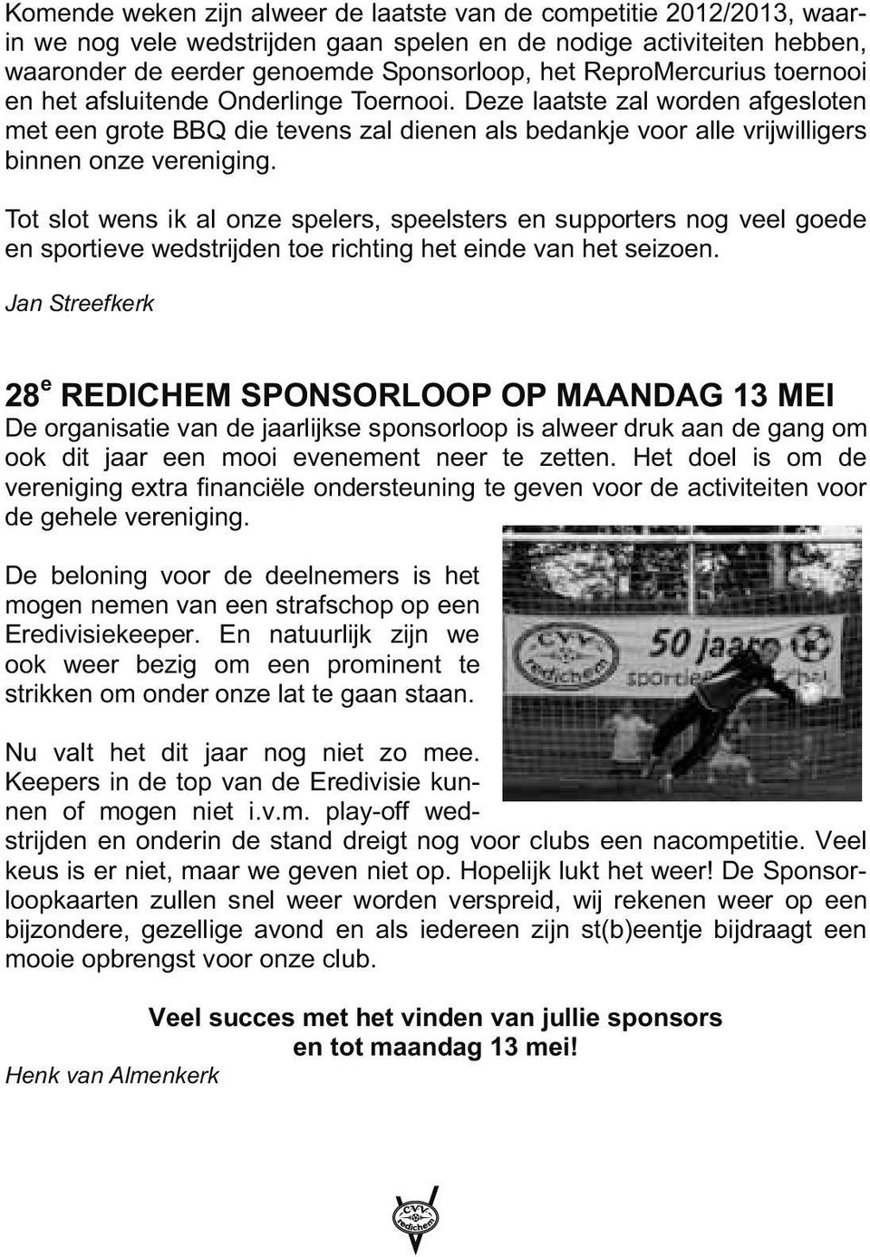 Tot slot wens ik al onze spelers, speelsters en supporters nog veel goede en sportieve wedstrijden toe richting het einde van het seizoen.