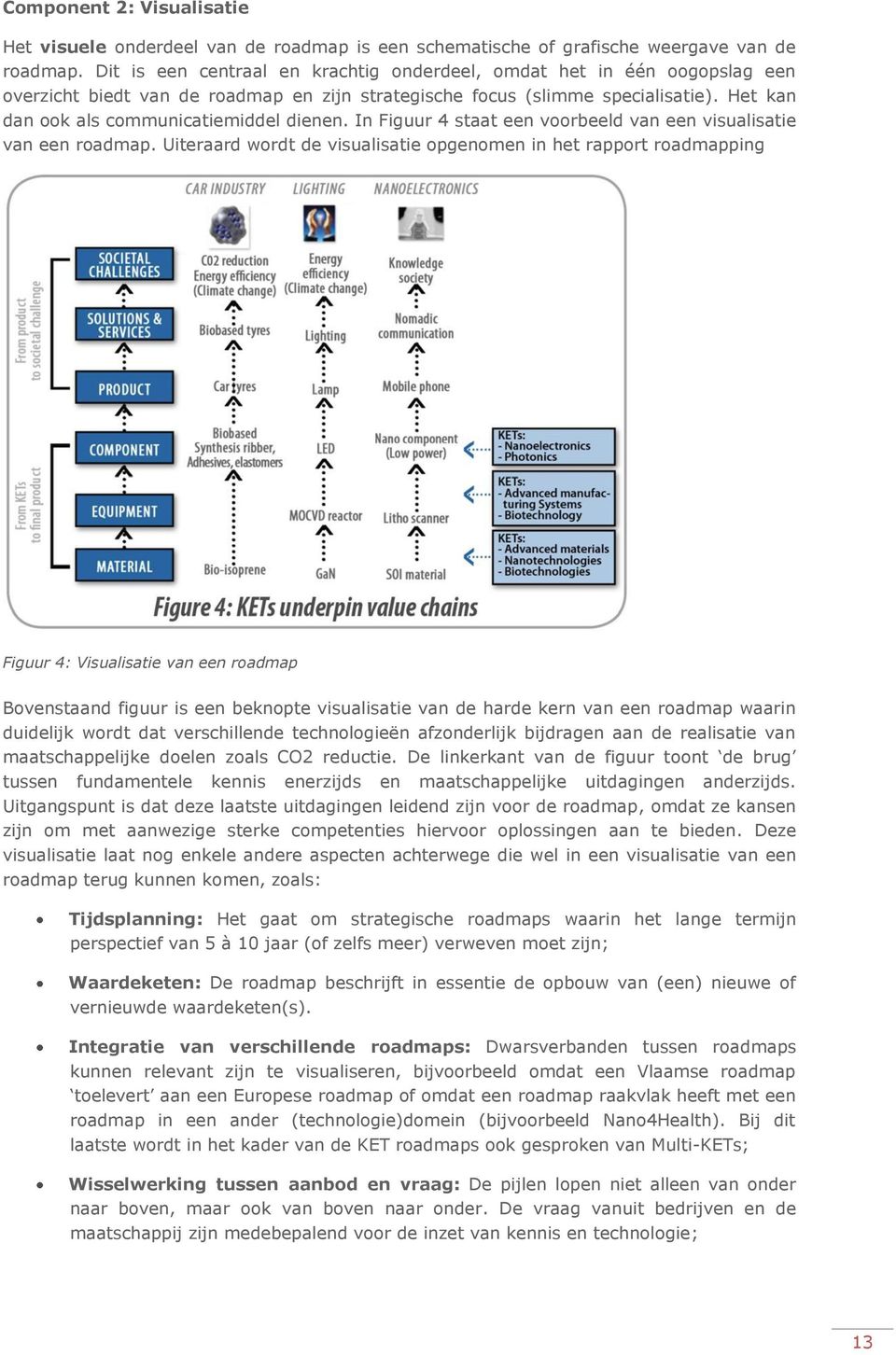 Het kan dan ook als communicatiemiddel dienen. In Figuur 4 staat een voorbeeld van een visualisatie van een roadmap.