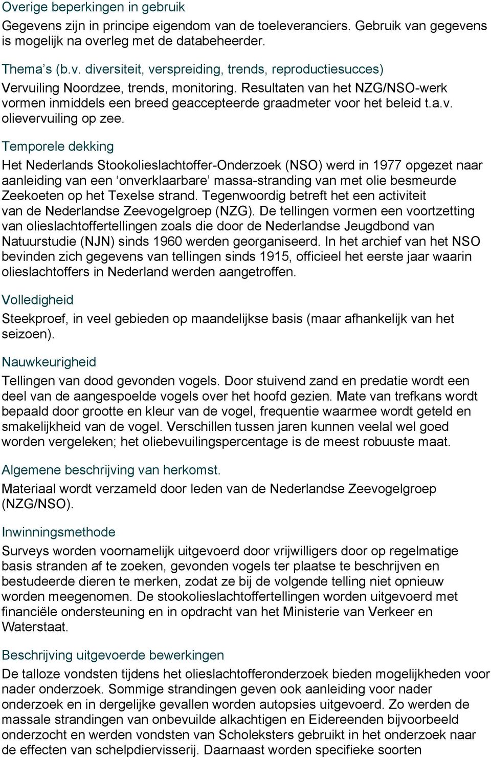 Temporele dekking Het Nederlands Stookolieslachtoffer-Onderzoek (NSO) werd in 1977 opgezet naar aanleiding van een onverklaarbare massa-stranding van met olie besmeurde Zeekoeten op het Texelse