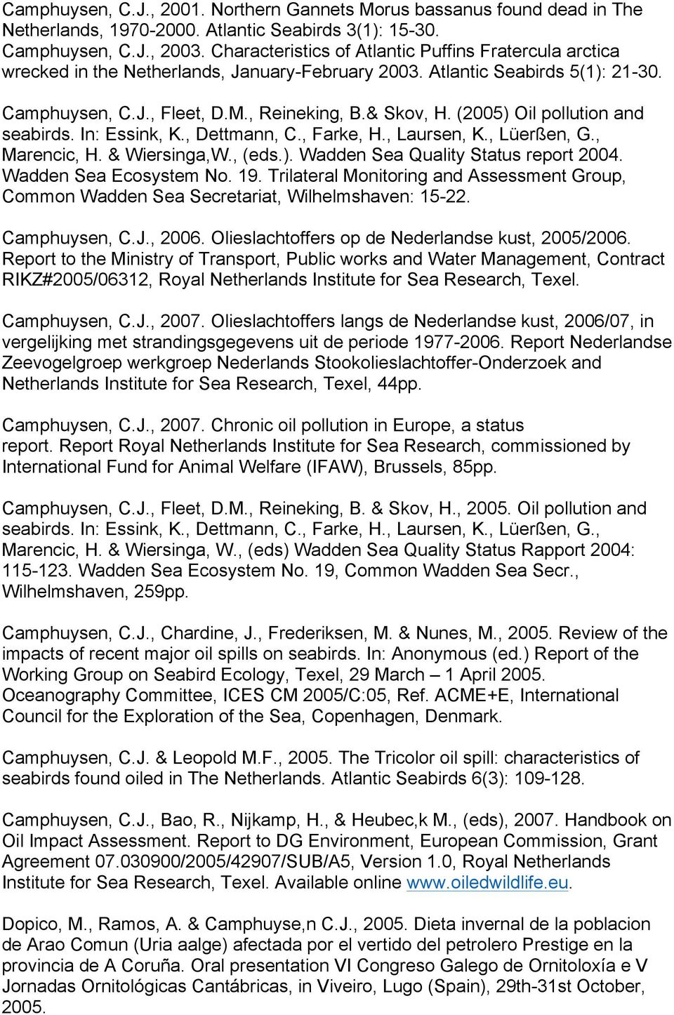 (2005) Oil pollution and seabirds. In: Essink, K., Dettmann, C., Farke, H., Laursen, K., Lüerßen, G., Marencic, H. & Wiersinga,W., (eds.). Wadden Sea Quality Status report 2004.