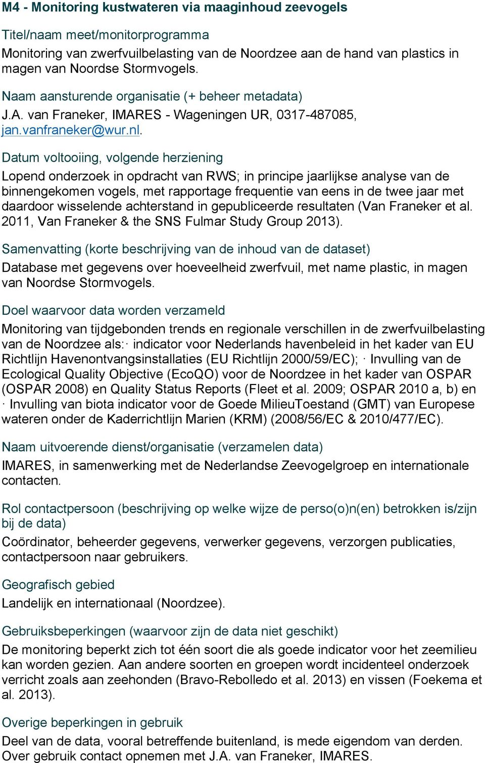 Datum voltooiing, volgende herziening Lopend onderzoek in opdracht van RWS; in principe jaarlijkse analyse van de binnengekomen vogels, met rapportage frequentie van eens in de twee jaar met daardoor