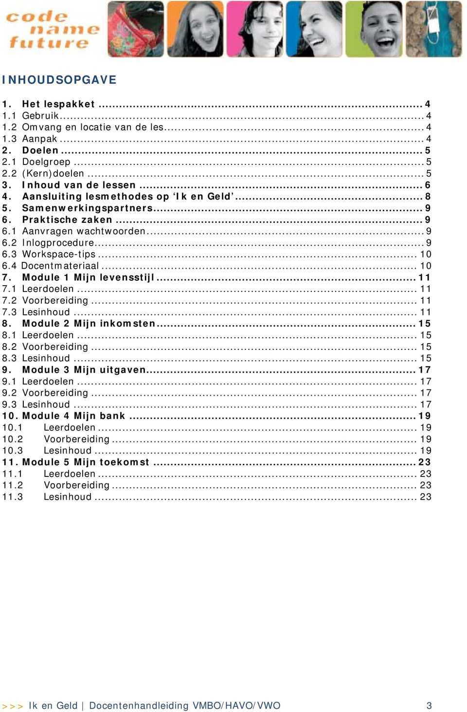 .. 10 7. Module 1 Mijn levensstijl... 11 7.1 Leerdoelen... 11 7.2 Voorbereiding... 11 7.3 Lesinhoud... 11 8. Module 2 Mijn inkomsten... 15 8.1 Leerdoelen... 15 8.2 Voorbereiding... 15 8.3 Lesinhoud... 15 9.