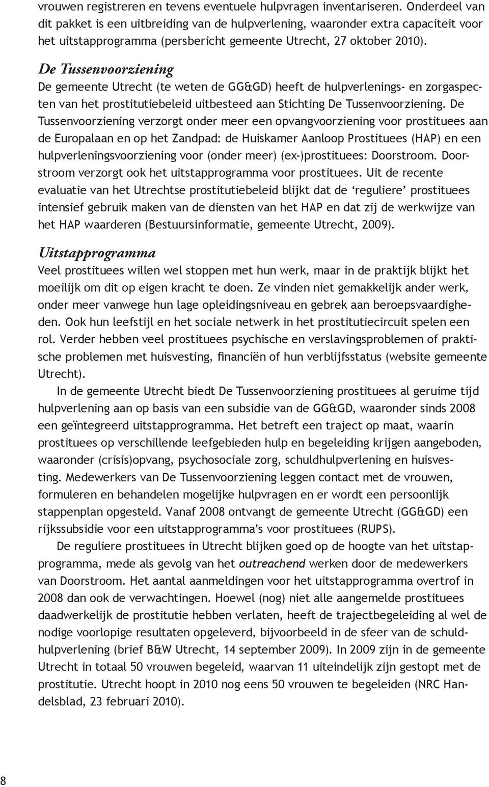 De Tussenvoorziening De gemeente Utrecht (te weten de GG&GD) heeft de hulpverlenings- en zorgaspecten van het prostitutiebeleid uitbesteed aan Stichting De Tussenvoorziening.