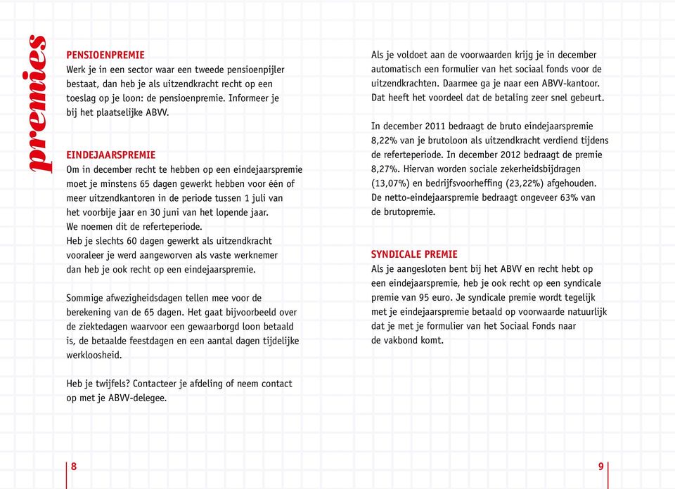 Eindejaarspremie Om in december recht te hebben op een eindejaarspremie moet je minstens 65 dagen gewerkt hebben voor één of meer uitzendkantoren in de periode tussen 1 juli van het voorbije jaar en