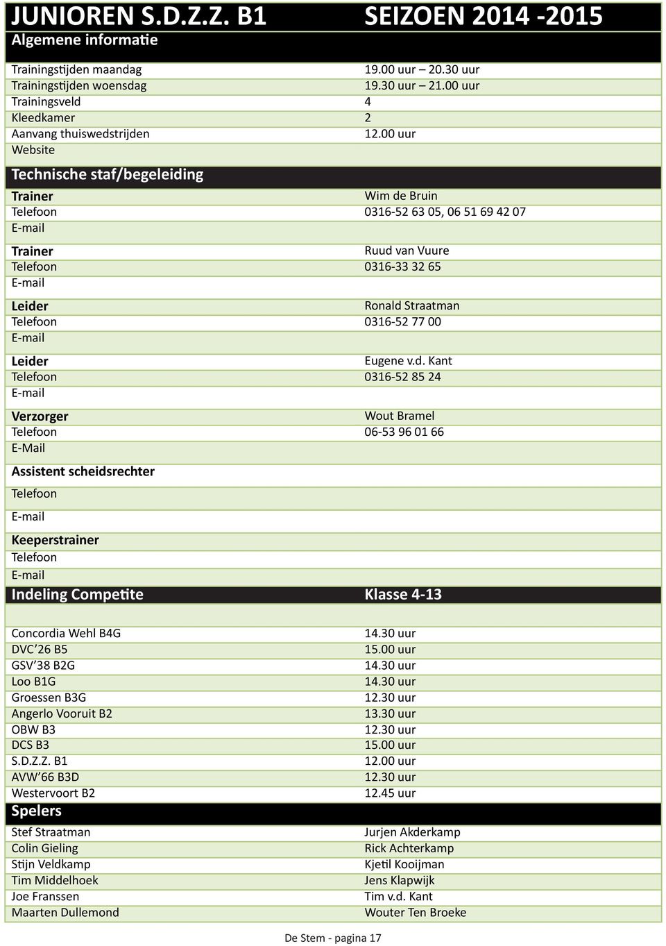 00 uur Website Technische staf/begeleiding Trainer Wim de Bruin Telefoon 0316-52 63 05, 06 51 69 42 07 Trainer Ruud van Vuure Telefoon 0316-33 32 65 Leider Ronald Straatman Telefoon 0316-52 77 00