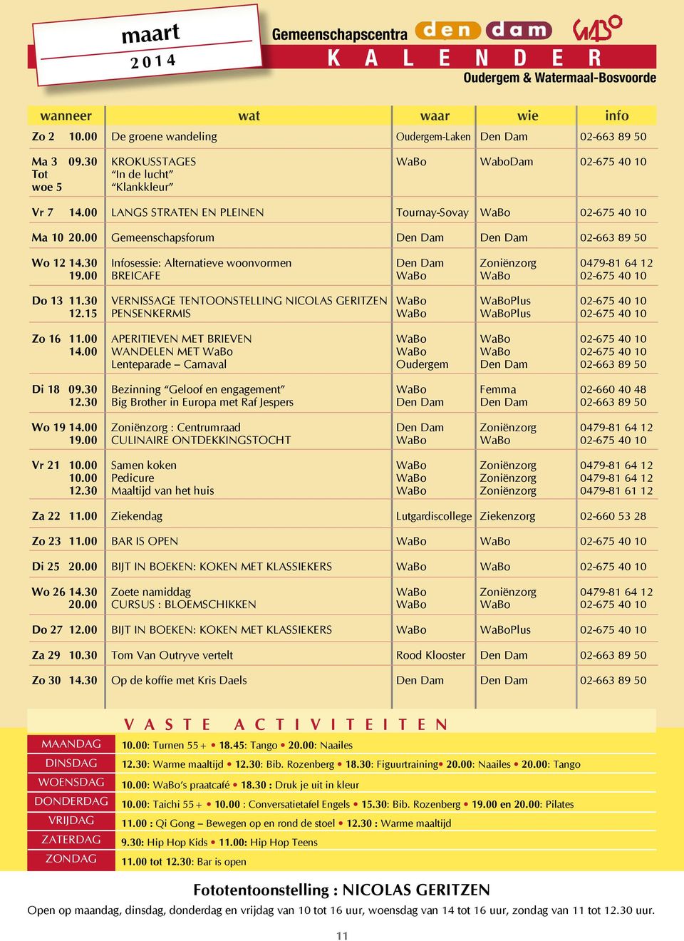 00 Gemeenschapsforum Den Dam Den Dam 02-663 89 50 Wo 12 14.30 Infosessie: Alternatieve woonvormen Den Dam Zoniënzorg 0479-81 64 12 19.00 BREICAFE WaBo WaBo 02-675 40 10 Do 13 11.