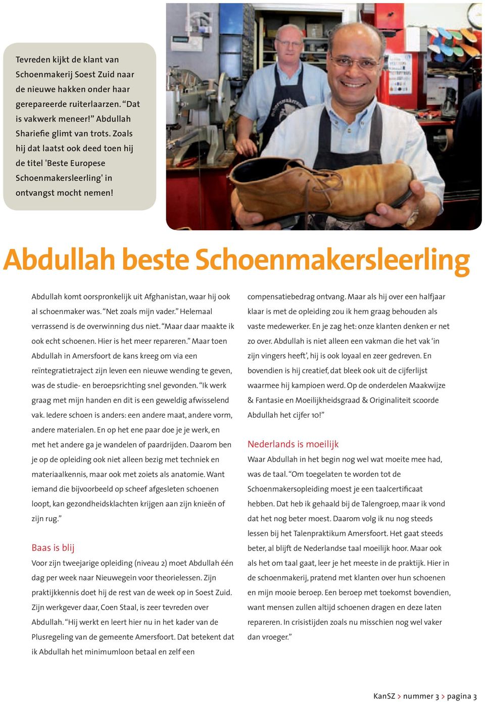Abdullah beste Schoenmakersleerling Abdullah komt oorspronkelijk uit Afghanistan, waar hij ook al schoenmaker was. Net zoals mijn vader. Helemaal verrassend is de overwinning dus niet.