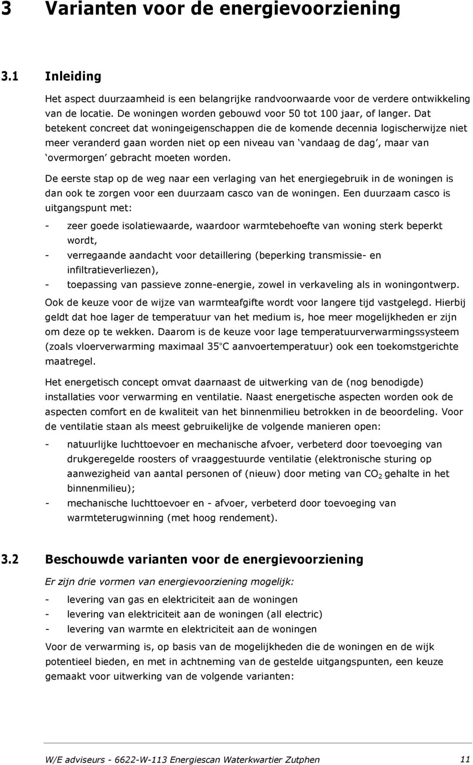 Dat betekent concreet dat woningeigenschappen die de komende decennia logischerwijze niet meer veranderd gaan worden niet op een niveau van vandaag de dag, maar van overmorgen gebracht moeten worden.