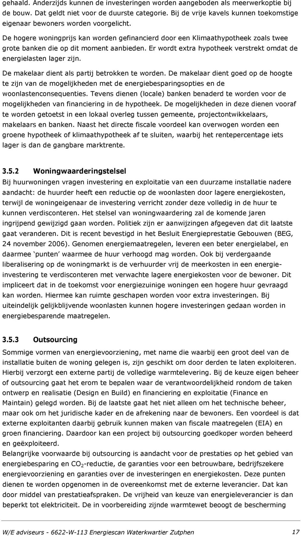 De hogere woningprijs kan worden gefinancierd door een Klimaathypotheek zoals twee grote banken die op dit moment aanbieden. Er wordt extra hypotheek verstrekt omdat de energielasten lager zijn.