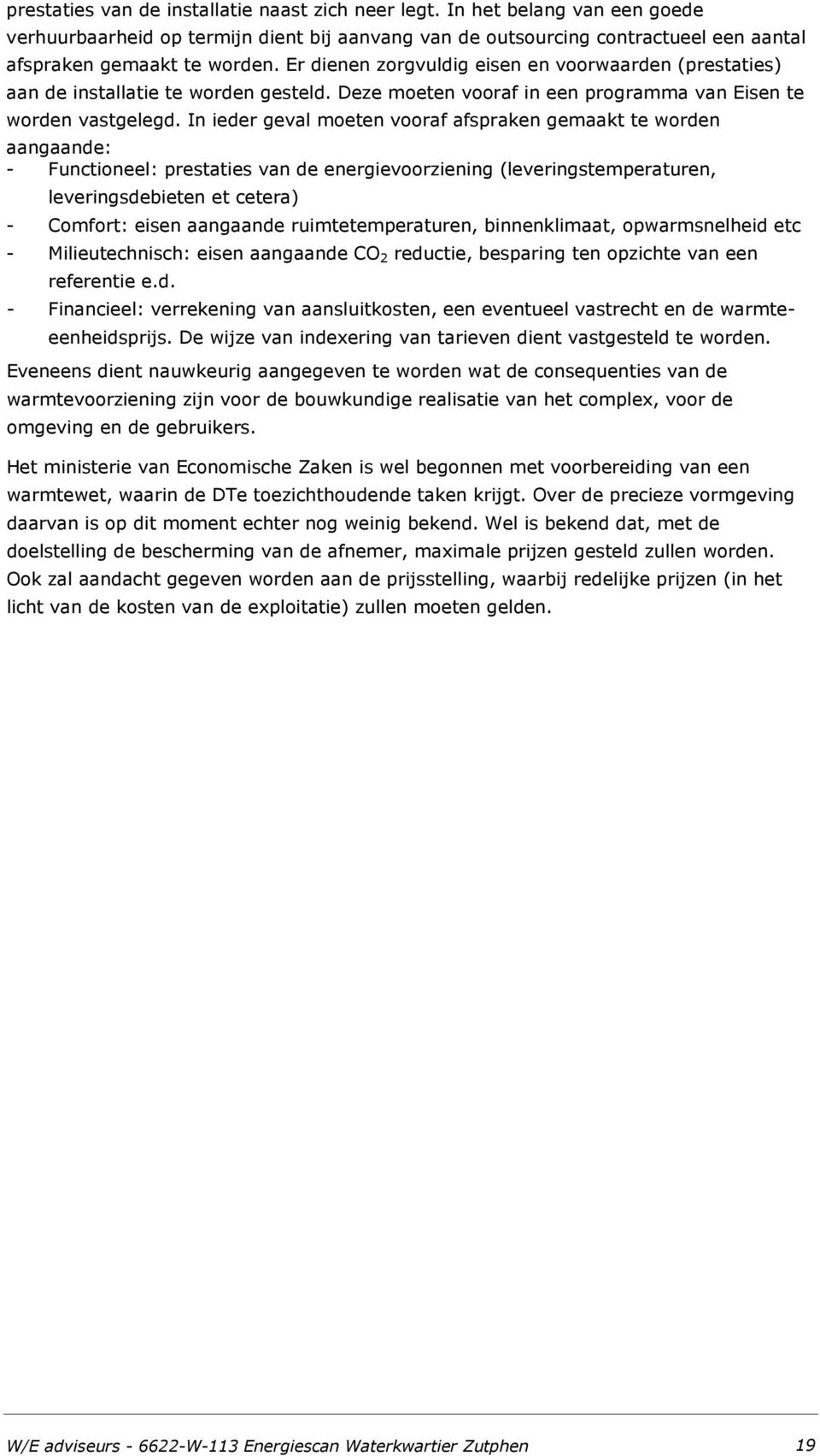 In ieder geval moeten vooraf afspraken gemaakt te worden aangaande: - Functioneel: prestaties van de energievoorziening (leveringstemperaturen, leveringsdebieten et cetera) - Comfort: eisen aangaande