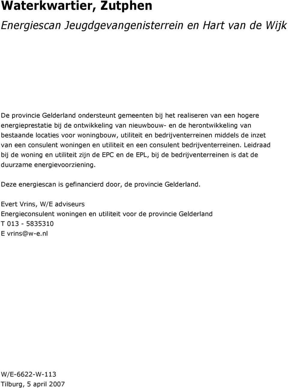 consulent bedrijventerreinen. Leidraad bij de woning en utiliteit zijn de EPC en de EPL, bij de bedrijventerreinen is dat de duurzame energievoorziening.