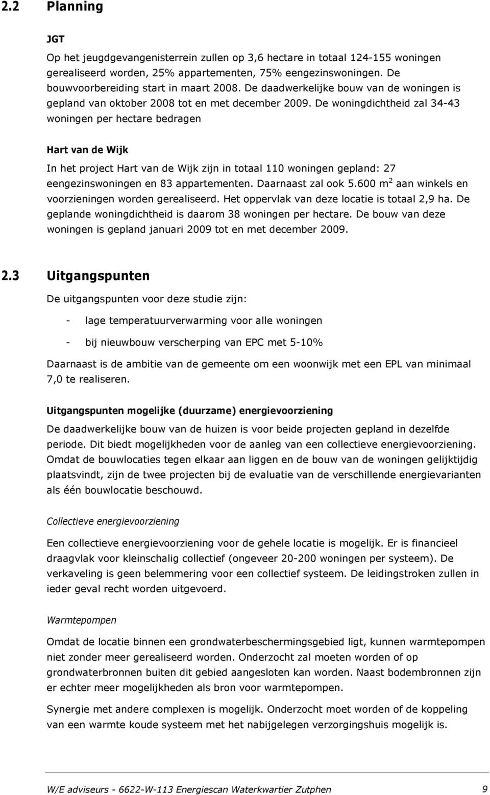 De woningdichtheid zal 34-43 woningen per hectare bedragen Hart van de Wijk In het project Hart van de Wijk zijn in totaal 110 woningen gepland: 27 eengezinswoningen en 83 appartementen.