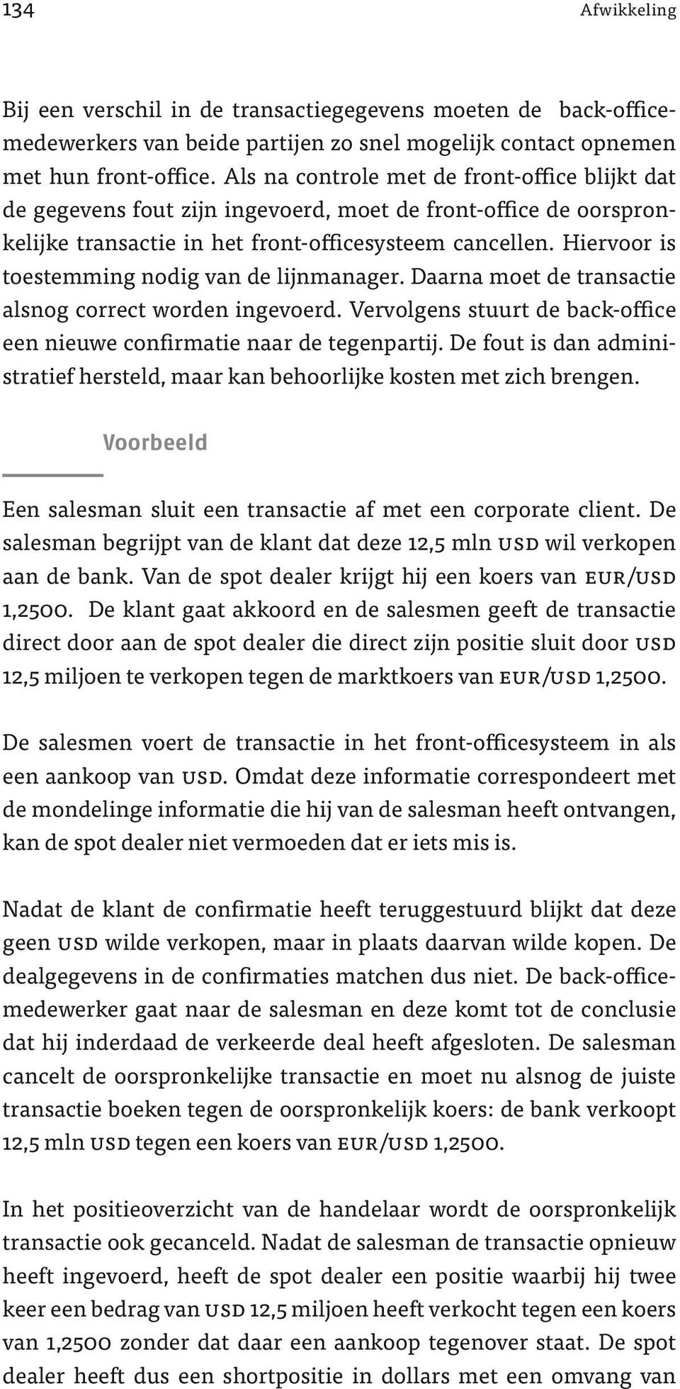 Hiervoor is toestemming nodig van de lijnmanager. Daarna moet de transactie alsnog correct worden ingevoerd. Vervolgens stuurt de back-office een nieuwe confirmatie naar de tegenpartij.