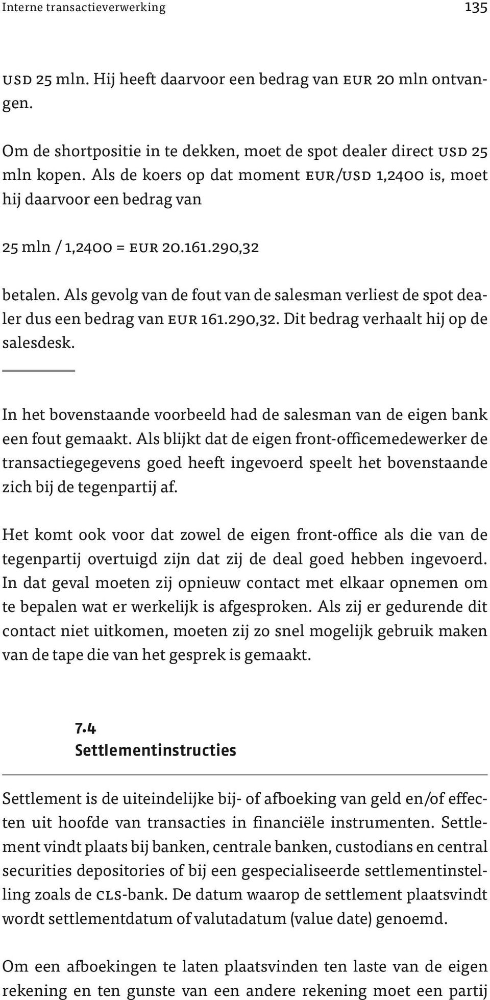 Als gevolg van de fout van de salesman verliest de spot dealer dus een bedrag van eur 161.290,32. Dit bedrag verhaalt hij op de salesdesk.