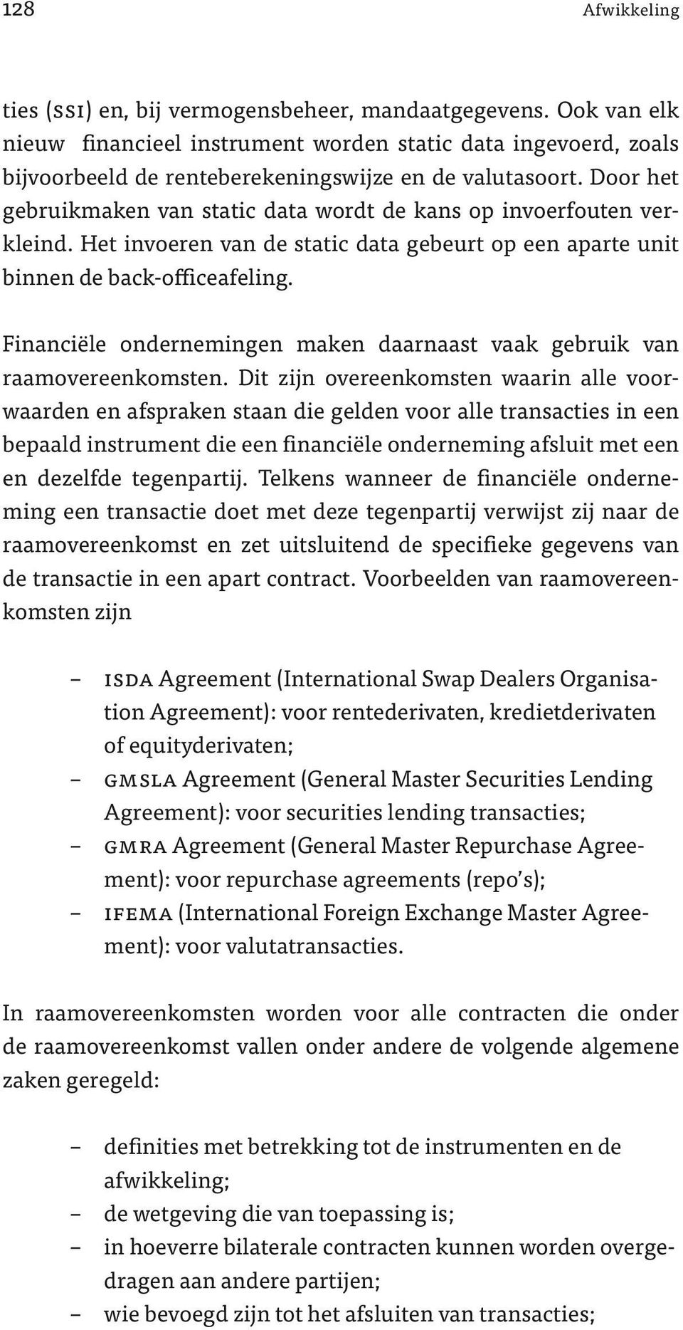 Door het gebruikmaken van static data wordt de kans op invoerfouten verkleind. Het invoeren van de static data gebeurt op een aparte unit binnen de back-officeafeling.