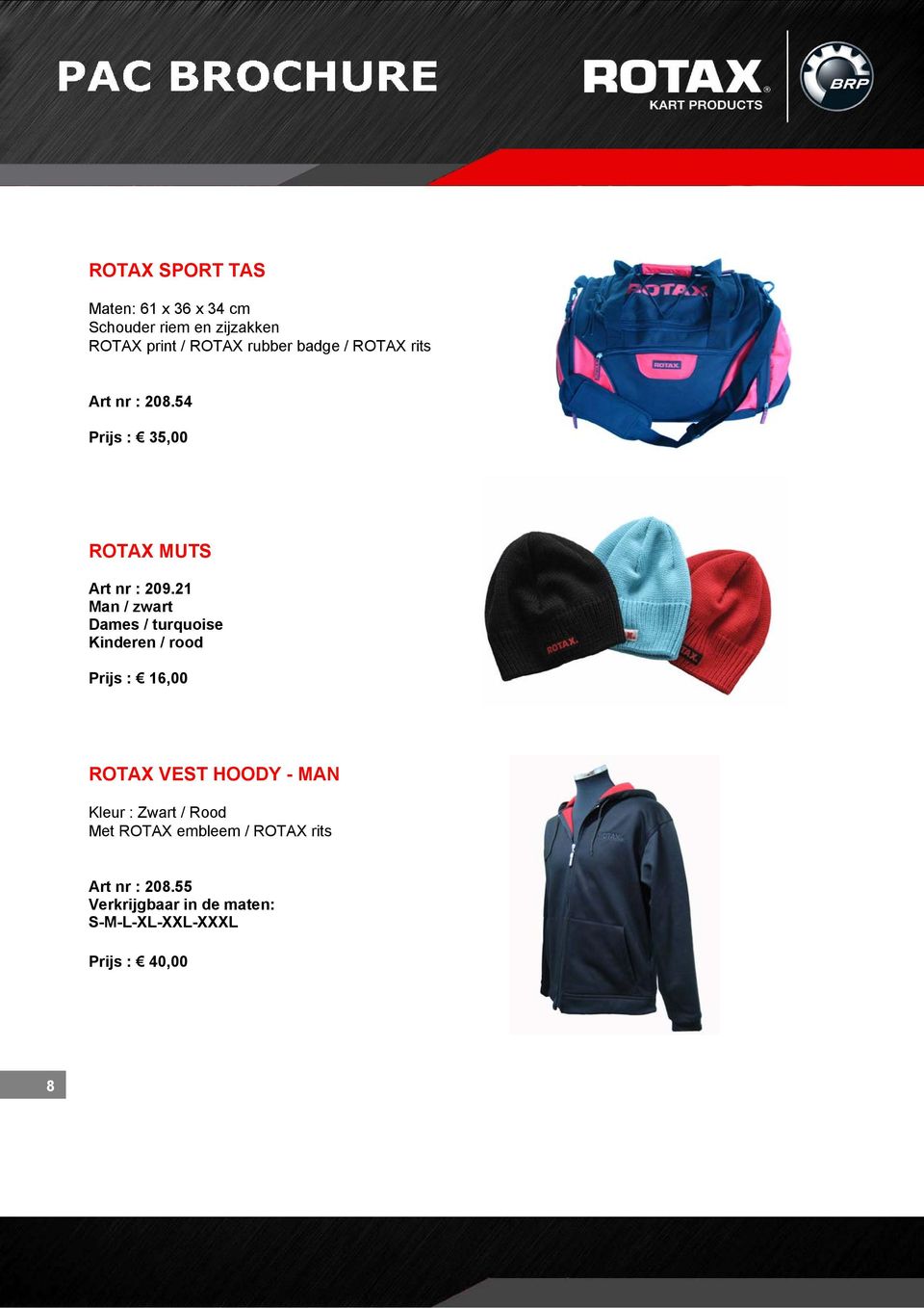 21 Man / zwart Dames / turquoise Kinderen / rood Prijs : 16,00 ROTAX VEST HOODY - MAN Kleur :