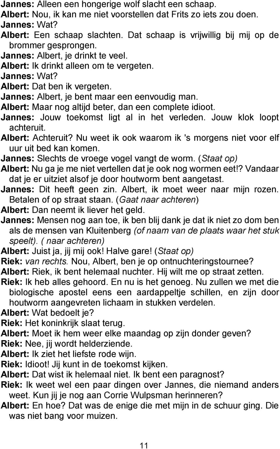 Jannes: Albert, je bent maar een eenvoudig man. Albert: Maar nog altijd beter, dan een complete idioot. Jannes: Jouw toekomst ligt al in het verleden. Jouw klok loopt achteruit. Albert: Achteruit?