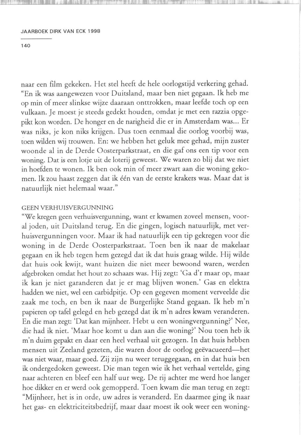 De honger en de narigheid die er in Amsterdam was". Er was niks, je kon niks krijgen. Dus toen eenmaal die oorlog voorbij was, toen wilden wij trouwen.