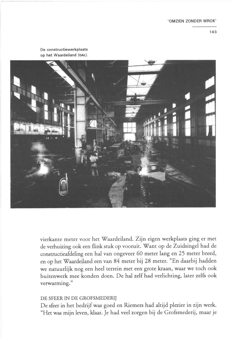 Want op de Zuidsingel had de construcueafdeling een hal van ongeveer 60 meter lang en 25 meter breed, en op het Waardeiland een van 84 meter bij 28 meter.