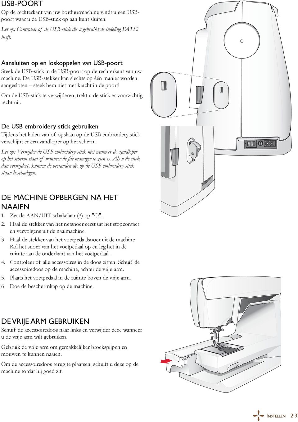 De USB-stekker kan slechts op één manier worden aangesloten steek hem niet met kracht in de poort! Om de USB-stick te verwijderen, trekt u de stick er voorzichtig recht uit.